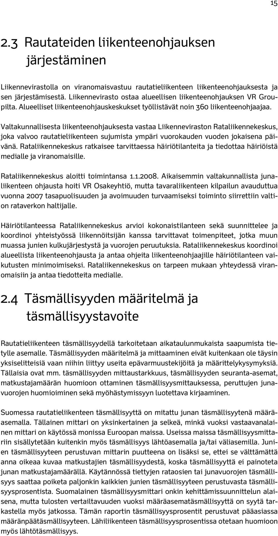 Valtakunnallisesta liikenteenohjauksesta vastaa Liikenneviraston Rataliikennekeskus, joka valvoo rautatieliikenteen sujumista ympäri vuorokauden vuoden jokaisena päivänä.