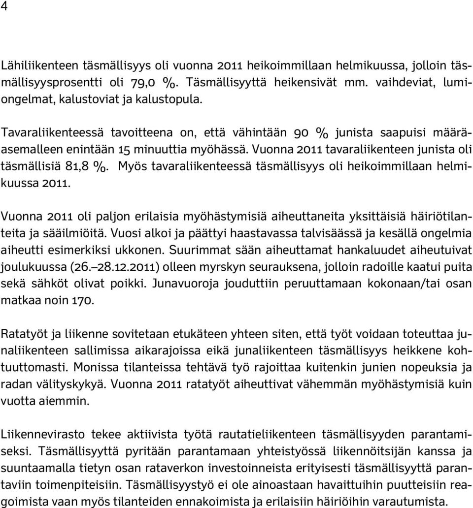 Myös tavaraliikenteessä täsmällisyys oli heikoimmillaan helmikuussa 2011. Vuonna 2011 oli paljon erilaisia myöhästymisiä aiheuttaneita yksittäisiä häiriötilanteita ja sääilmiöitä.