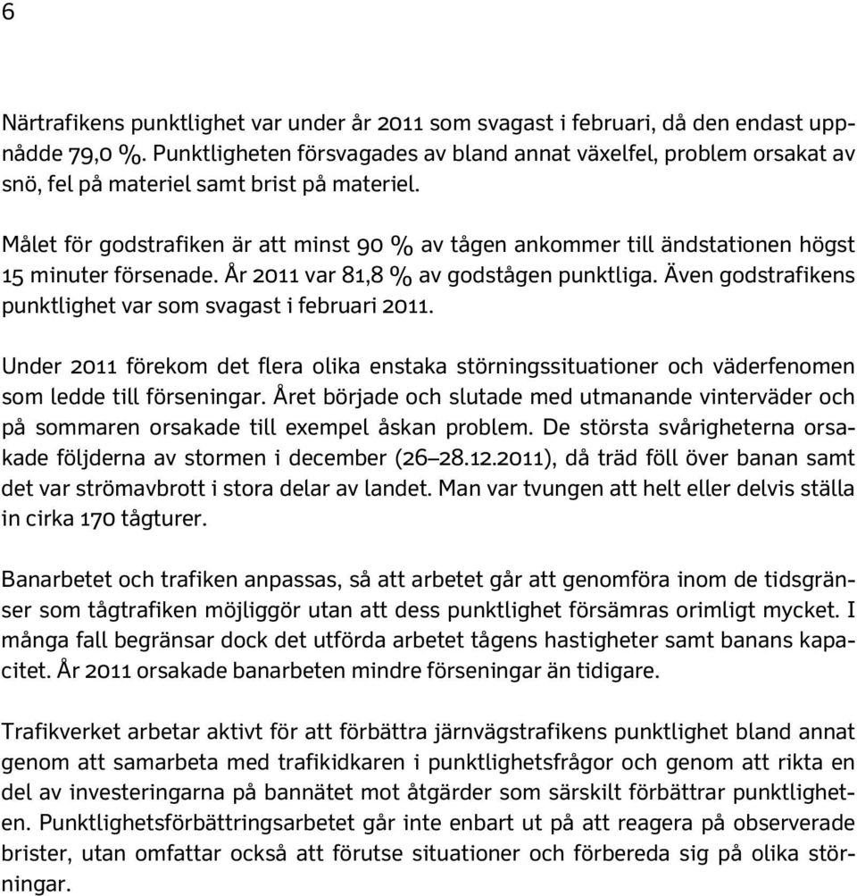 Målet för godstrafiken är att minst 90 % av tågen ankommer till ändstationen högst 15 minuter försenade. År 2011 var 81,8 % av godstågen punktliga.