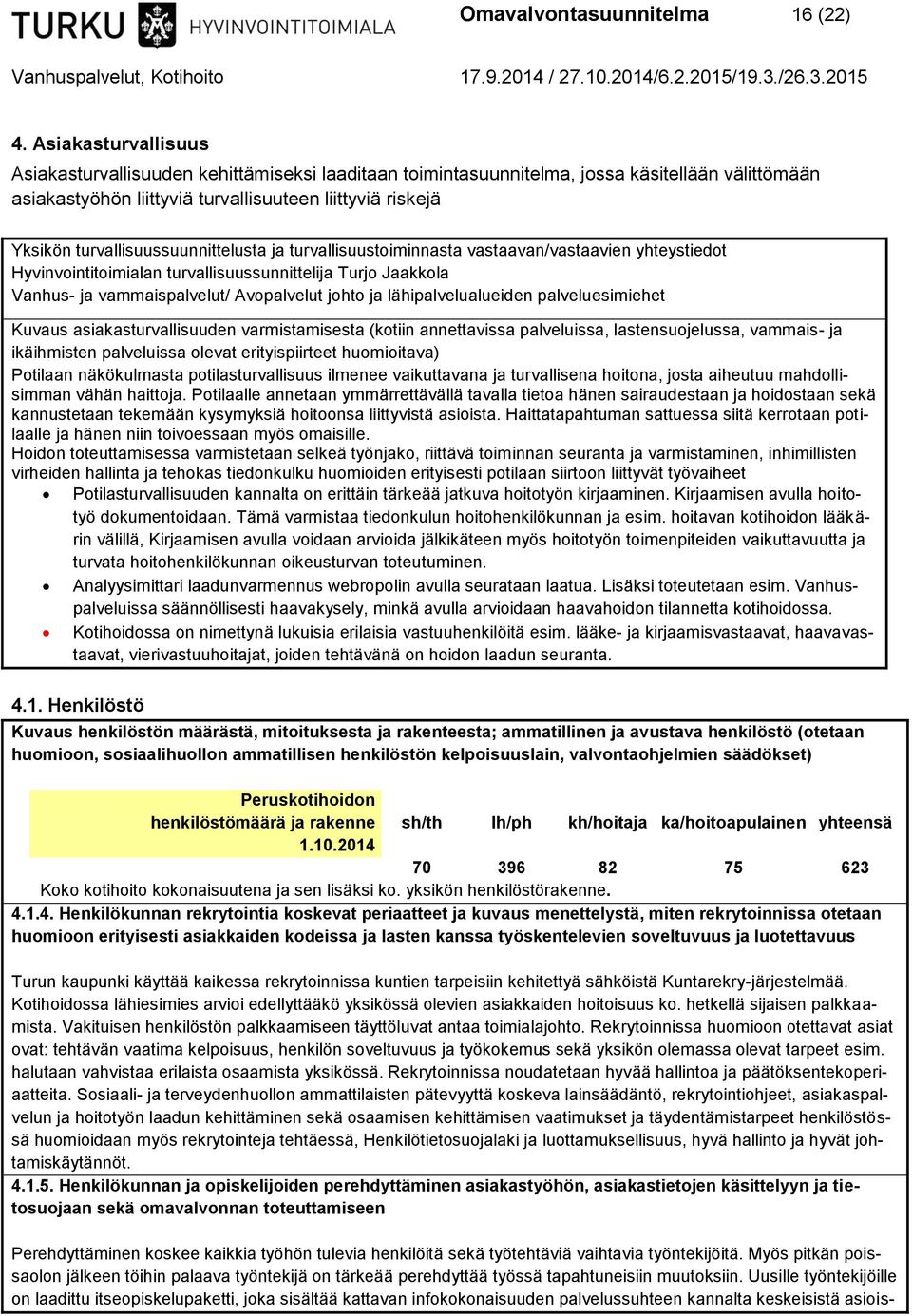 turvallisuussuunnittelusta ja turvallisuustoiminnasta vastaavan/vastaavien yhteystiedot Hyvinvointitoimialan turvallisuussunnittelija Turjo Jaakkola Vanhus- ja vammaispalvelut/ Avopalvelut johto ja