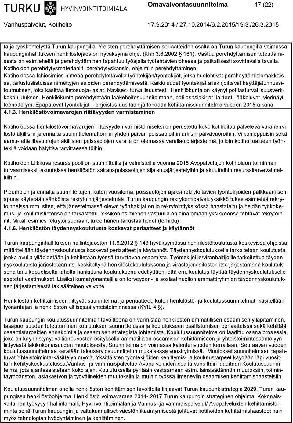 Vastuu perehdyttämisen toteuttamisesta on esimiehellä ja perehdyttäminen tapahtuu työajalla työtehtävien ohessa ja paikallisesti sovittavalla tavalla.