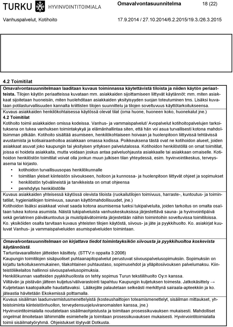 Lisäksi kuvataan potilasturvallisuuden kannalta kriittisten tilojen suunnittelu ja tilojen soveltuvuus käyttötarkoitukseensa.