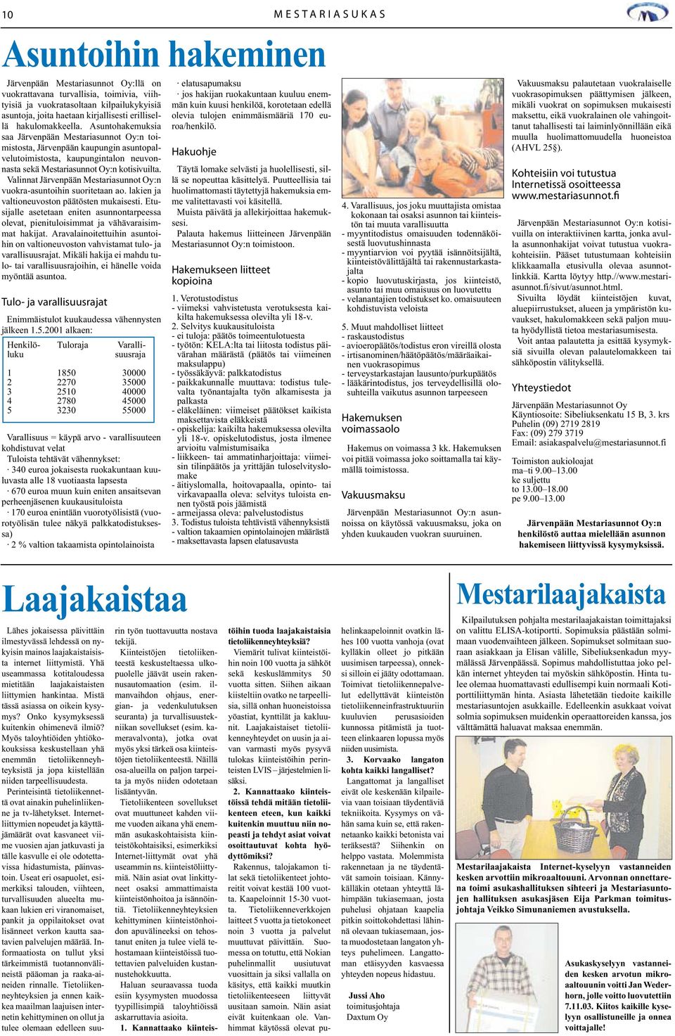 suntohakemuksia saa Järvenpään Mestariasunnot Oy:n toimistosta, Järvenpään kaupungin asuntopalvelutoimistosta, kaupungintalon neuvonnasta sekä Mestariasunnot Oy:n kotisivuilta.