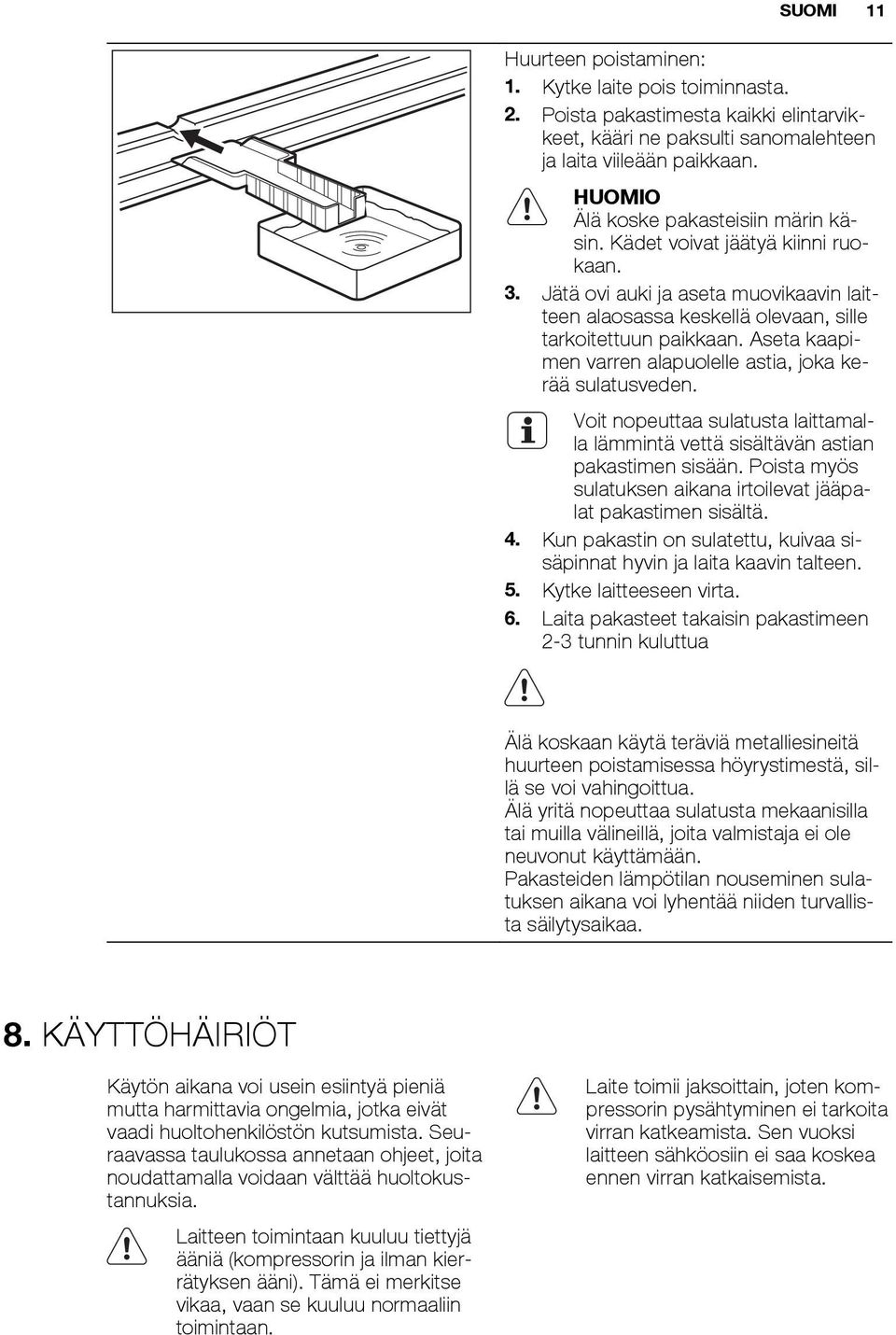 Aseta kaapimen varren alapuolelle astia, joka kerää sulatusveden. Voit nopeuttaa sulatusta laittamalla lämmintä vettä sisältävän astian pakastimen sisään.