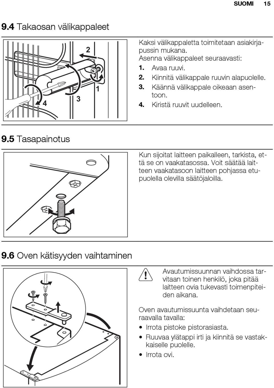 Voit säätää laitteen vaakatasoon laitteen pohjassa etupuolella olevilla säätöjaloilla. 9.