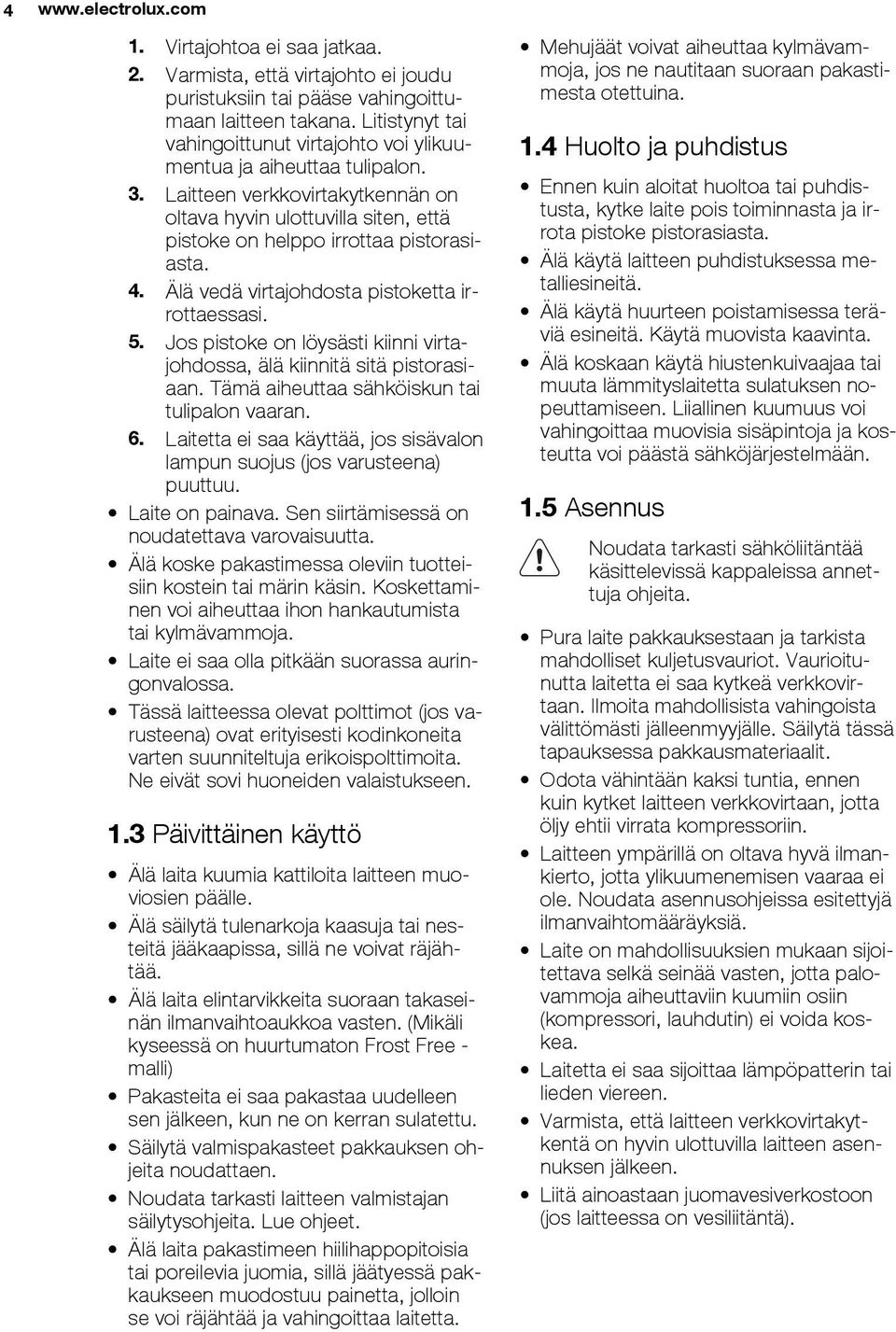 Älä vedä virtajohdosta pistoketta irrottaessasi. 5. Jos pistoke on löysästi kiinni virtajohdossa, älä kiinnitä sitä pistorasiaan. Tämä aiheuttaa sähköiskun tai tulipalon vaaran. 6.