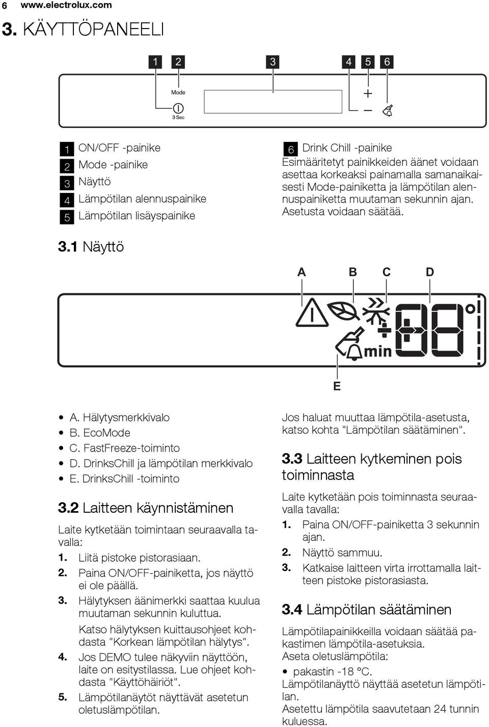 korkeaksi painamalla samanaikaisesti Mode-painiketta ja lämpötilan alennuspainiketta muutaman sekunnin ajan. Asetusta voidaan säätää. 3.1 Näyttö A B C D E A. Hälytysmerkkivalo B. EcoMode C.