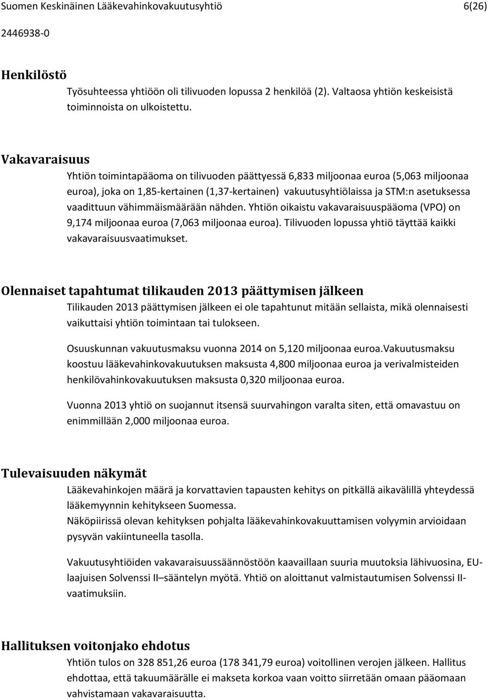 vähimmäismäärään nähden. Yhtiön oikaistu vakavaraisuuspääoma (VPO) on 9,174 miljoonaa euroa (7,063 miljoonaa euroa). Tilivuoden lopussa yhtiö täyttää kaikki vakavaraisuusvaatimukset.