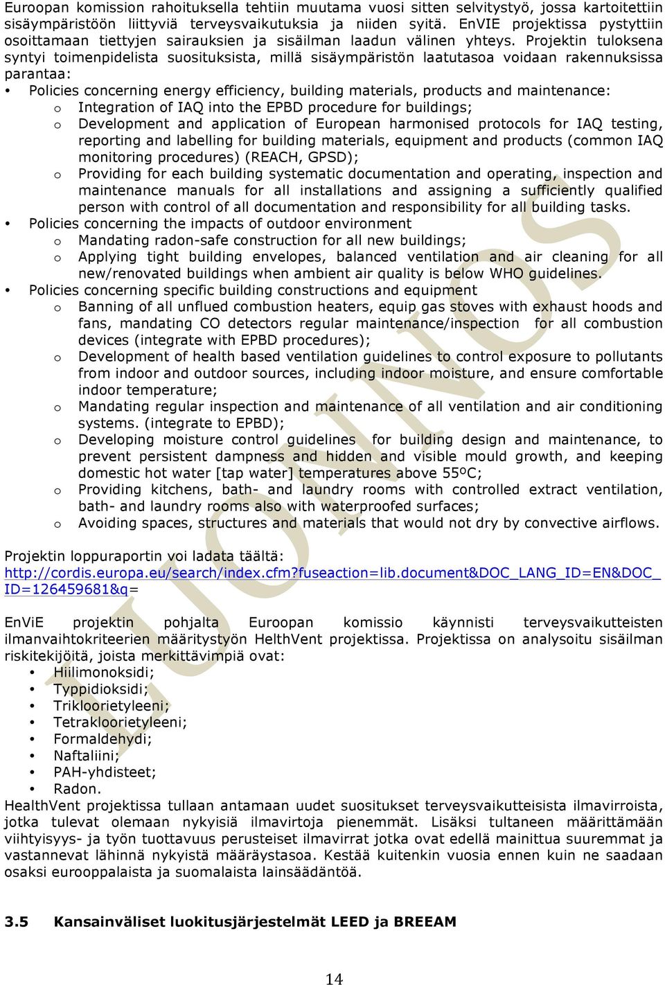 Projektin tuloksena syntyi toimenpidelista suosituksista, millä sisäympäristön laatutasoa voidaan rakennuksissa parantaa: Policies concerning energy efficiency, building materials, products and