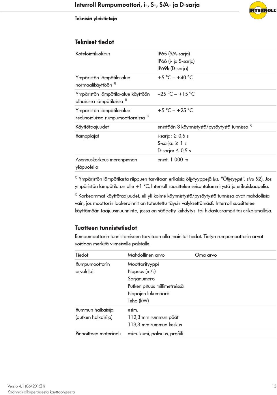 Asennuskorkeus merenpinnan yläpuolella i-sarja: 0,5 s S-sarja: 1 s D-sarja: 0,5 s enint. 1 000 m 1) Ympäristön lämpötilasta riippuen tarvitaan erilaisia öljytyyppejä (ks. "Öljytyypit", sivu 92).