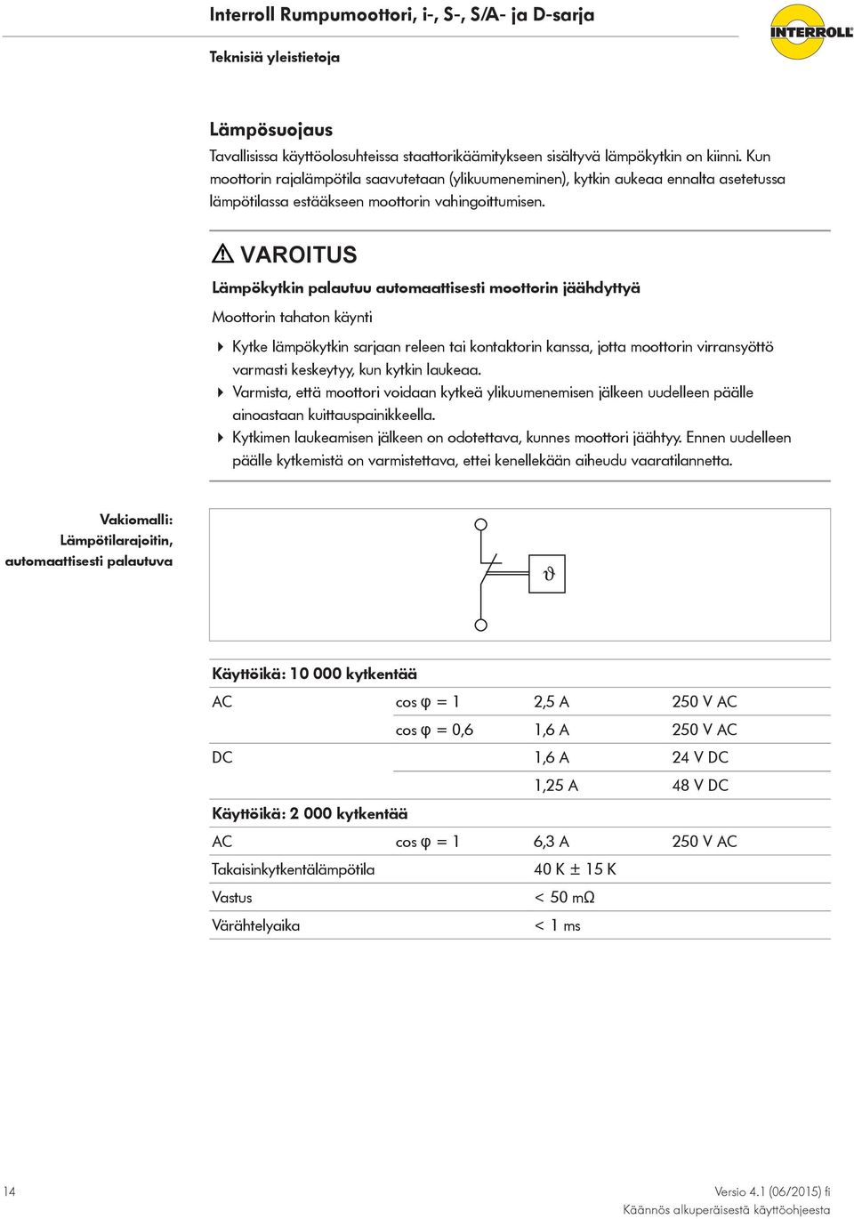 VAROITUS Lämpökytkin palautuu automaattisesti moottorin jäähdyttyä Moottorin tahaton käynti 4 Kytke lämpökytkin sarjaan releen tai kontaktorin kanssa, jotta moottorin virransyöttö varmasti keskeytyy,