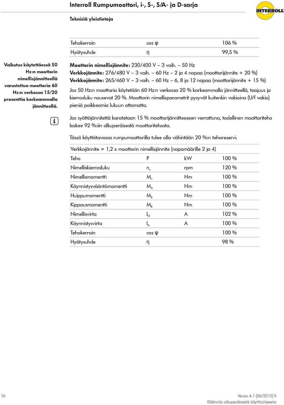 60 Hz 6, 8 ja 12 napaa (moottorijännite + 15 %) Jos 50 Hz:n moottoria käytetään 60 Hz:n verkossa 20 % korkeammalla jännitteellä, taajuus ja kierrosluku nousevat 20 %.