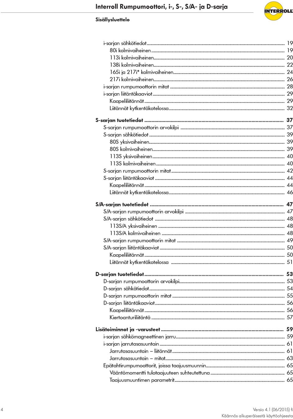 .. 37 S-sarjan sähkötiedot... 39 80S yksivaiheinen... 39 80S kolmivaiheinen... 39 113S yksivaiheinen... 40 113S kolmivaiheinen... 40 S-sarjan rumpumoottorin mitat... 42 S-sarjan liitäntäkaaviot.