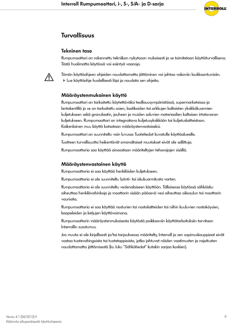 Määräystenmukainen käyttö Rumpumoottori on tarkoitettu käytettäväksi teollisuusympäristöissä, supermarketeissa ja lentokentillä ja se on tarkoitettu osien, laatikoiden tai arkkujen kaltaisten