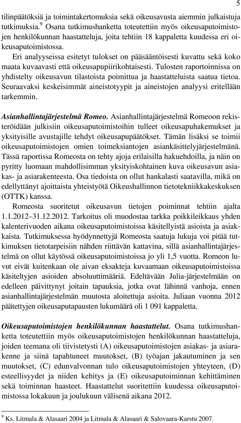 Eri analyyseissa esitetyt tulokset on pääsääntöisesti kuvattu sekä koko maata kuvaavasti että oikeusapupiirikohtaisesti.