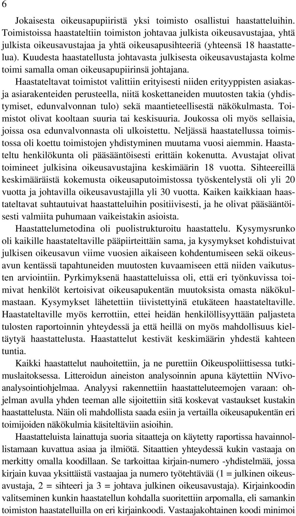 Kuudesta haastatellusta johtavasta julkisesta oikeusavustajasta kolme toimi samalla oman oikeusapupiirinsä johtajana.