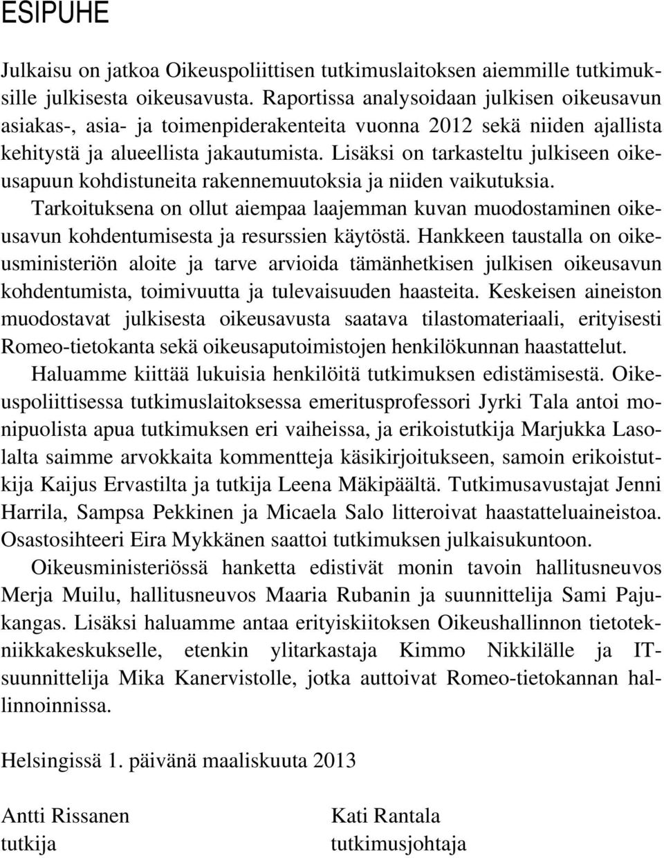 Lisäksi on tarkasteltu julkiseen oikeusapuun kohdistuneita rakennemuutoksia ja niiden vaikutuksia.