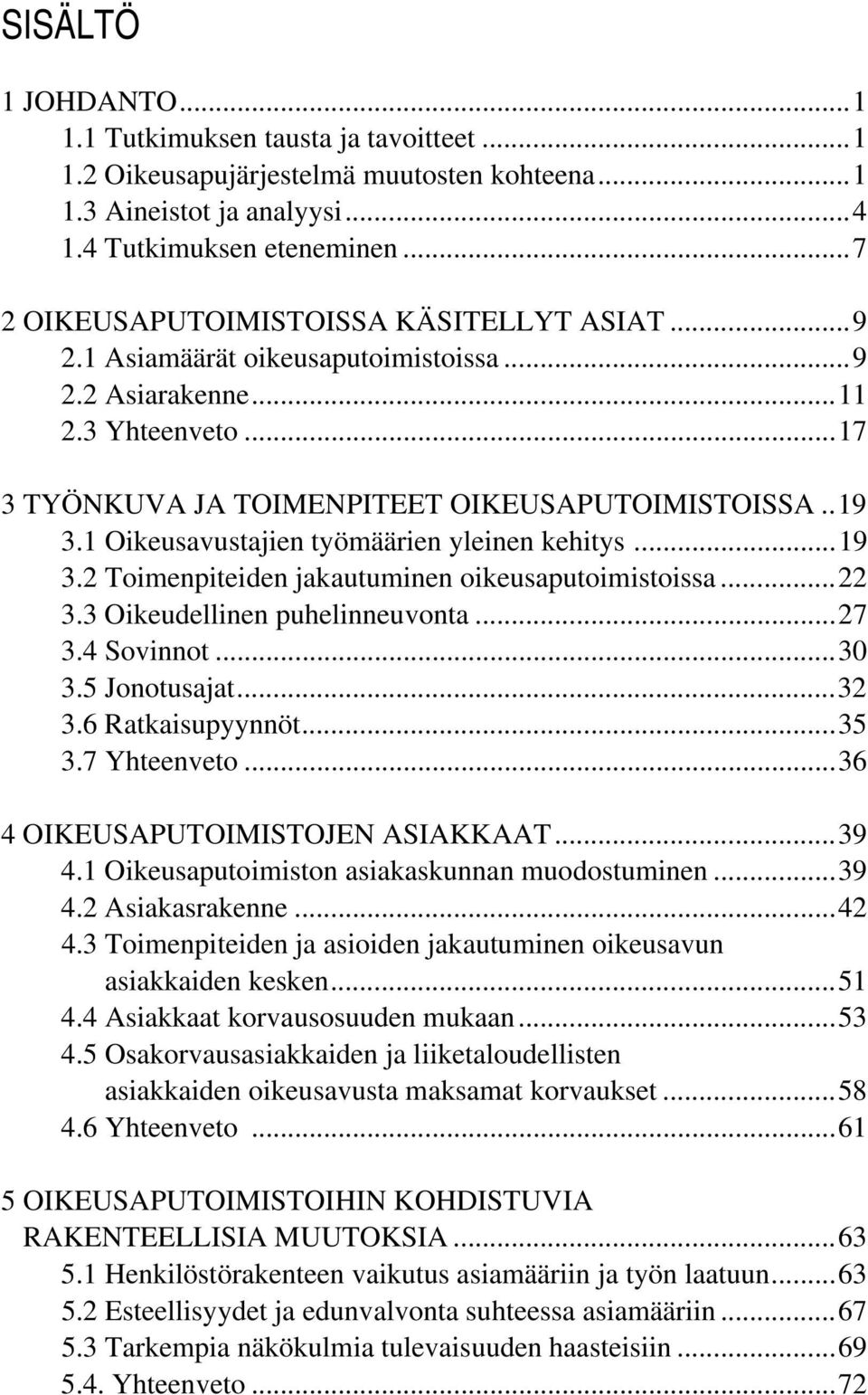 1 Oikeusavustajien työmäärien yleinen kehitys...19 3.2 Toimenpiteiden jakautuminen oikeusaputoimistoissa...22 3.3 Oikeudellinen puhelinneuvonta...27 3.4 Sovinnot...30 3.5 Jonotusajat...32 3.