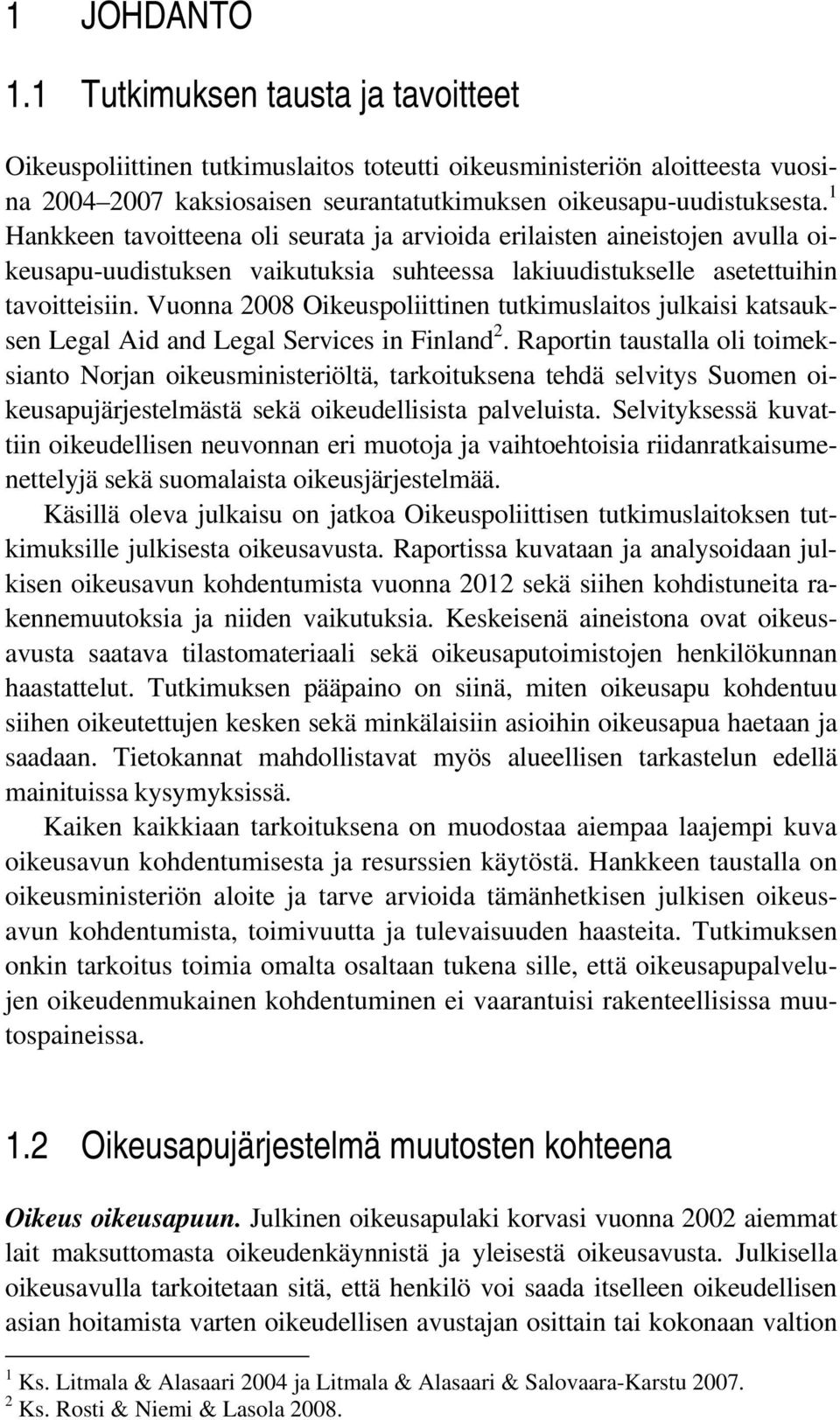 Vuonna 2008 Oikeuspoliittinen tutkimuslaitos julkaisi katsauksen Legal Aid and Legal Services in Finland 2.