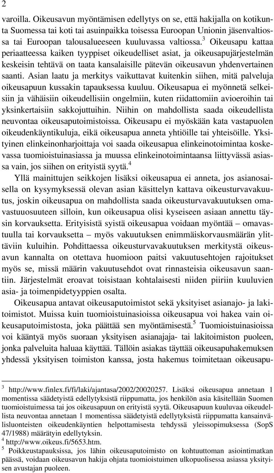 3 Oikeusapu kattaa periaatteessa kaiken tyyppiset oikeudelliset asiat, ja oikeusapujärjestelmän keskeisin tehtävä on taata kansalaisille pätevän oikeusavun yhdenvertainen saanti.