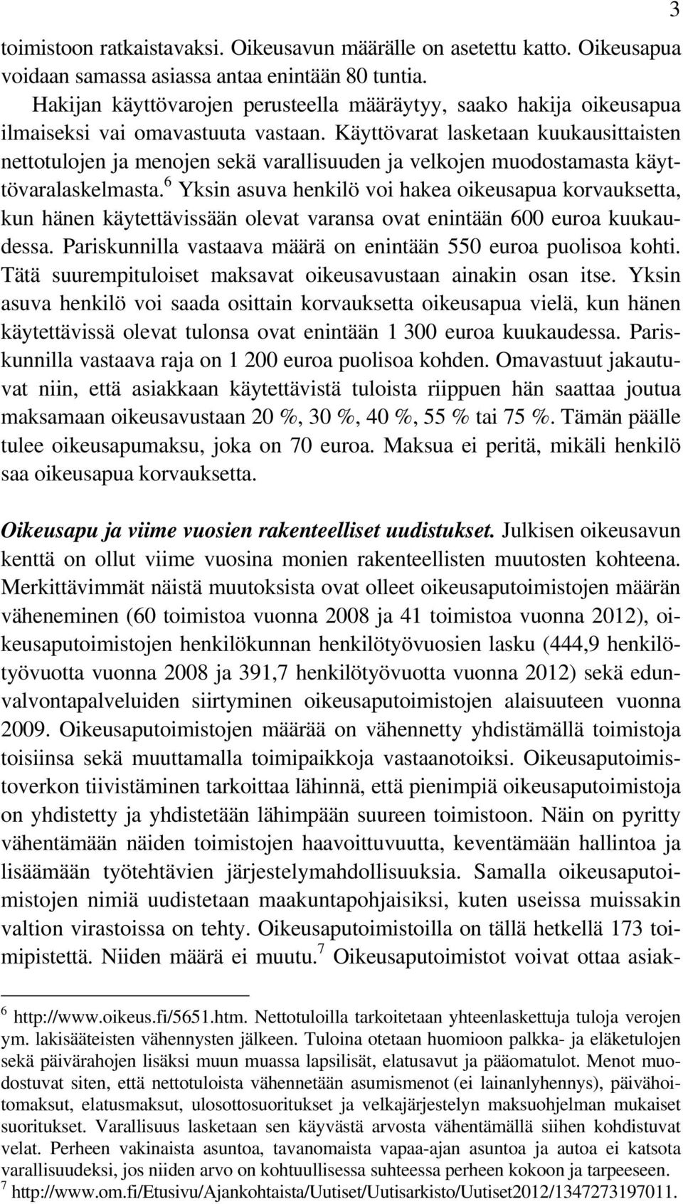 Käyttövarat lasketaan kuukausittaisten nettotulojen ja menojen sekä varallisuuden ja velkojen muodostamasta käyttövaralaskelmasta.