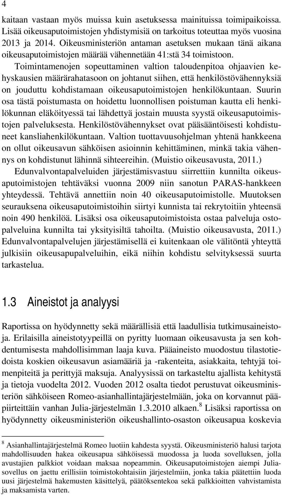 Toimintamenojen sopeuttaminen valtion taloudenpitoa ohjaavien kehyskausien määrärahatasoon on johtanut siihen, että henkilöstövähennyksiä on jouduttu kohdistamaan oikeusaputoimistojen henkilökuntaan.