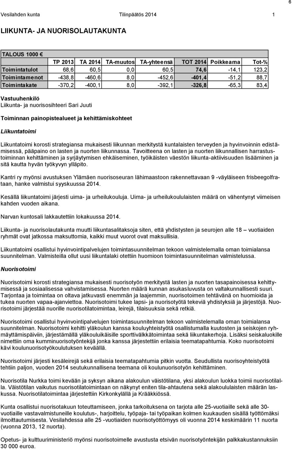 kehittämiskohteet Liikuntatoimi Liikuntatoimi korosti strategiansa mukaisesti liikunnan merkitystä kuntalaisten terveyden ja hyvinvoinnin edistämisessä, pääpaino on lasten ja nuorten liikunnassa.