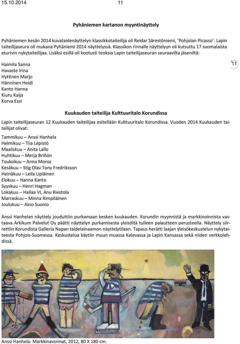 Lisäksi esillä oli kootusti teoksia Lapin taiteilijaseuran seuraavilta jäseniltä: Haimila Sanna Havaste Irina Hyttinen Marjo Hänninen Heidi Kanto Hanna Kiuru Kaija Korva Essi 11 Kuukauden taiteilija