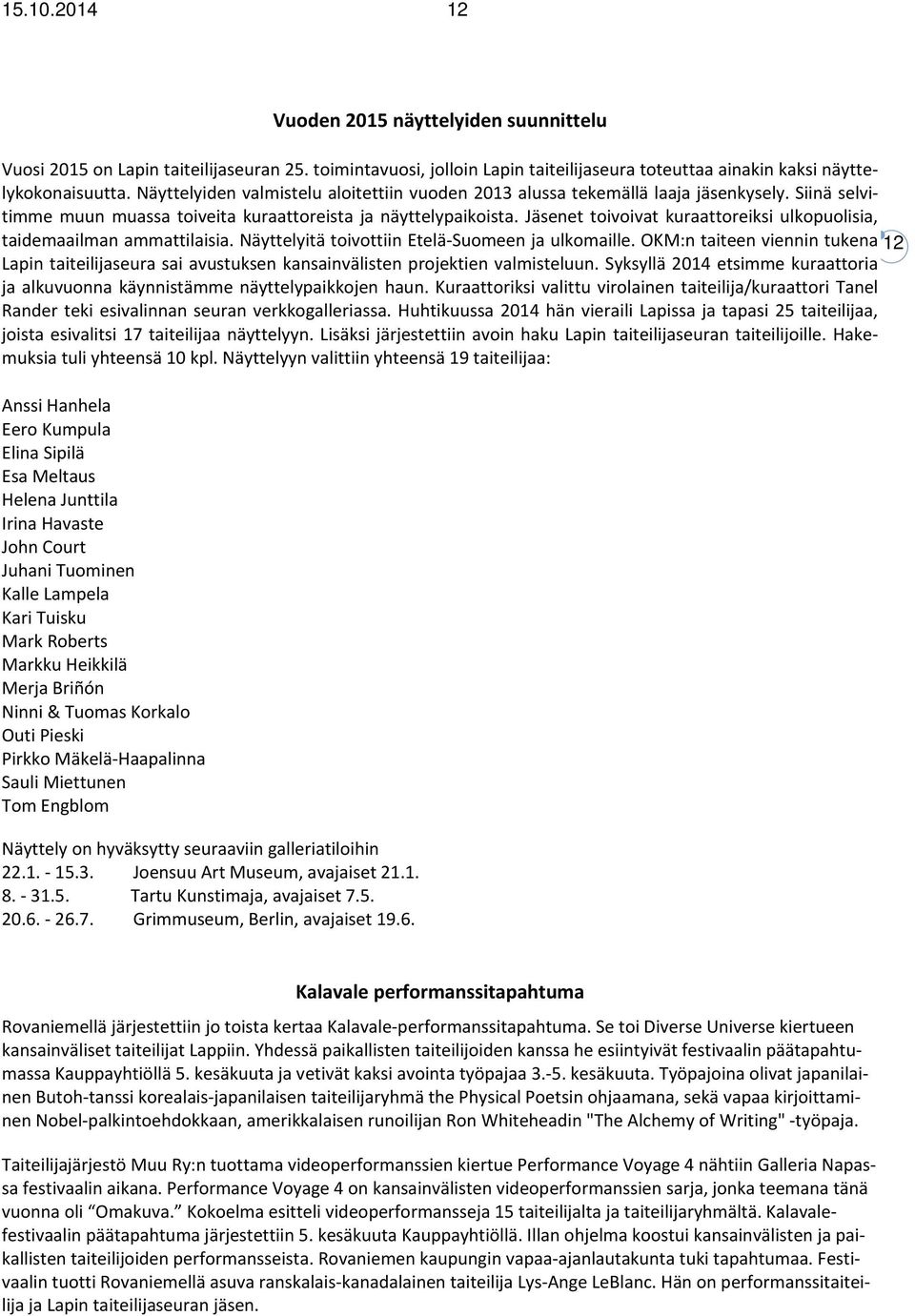 Jäsenet toivoivat kuraattoreiksi ulkopuolisia, taidemaailman ammattilaisia. Näyttelyitä toivottiin Etelä Suomeen ja ulkomaille.
