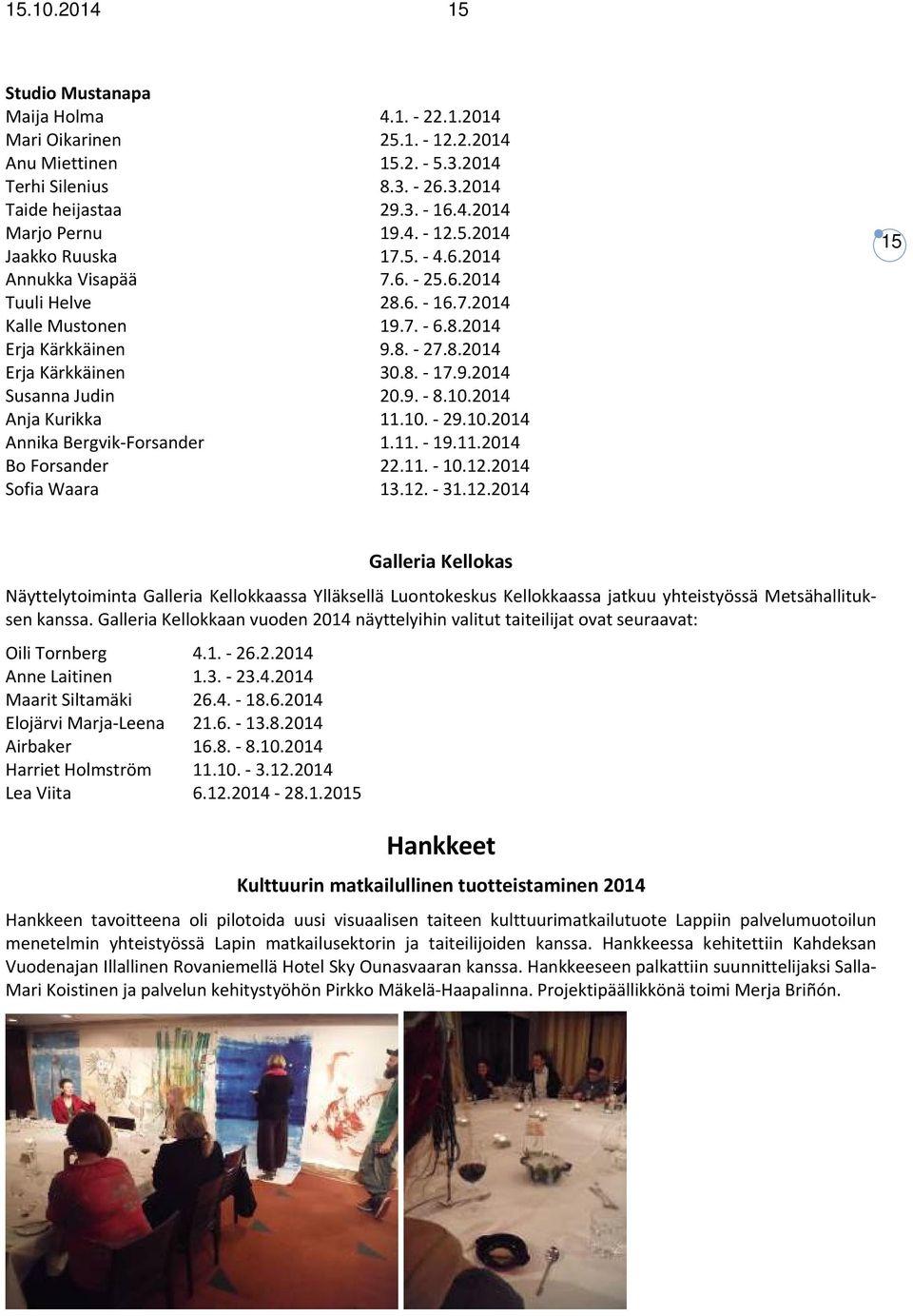 2014 Anja Kurikka 11.10. 29.10.2014 Annika Bergvik Forsander 1.11. 19.11.2014 Bo Forsander 22.11. 10.12.