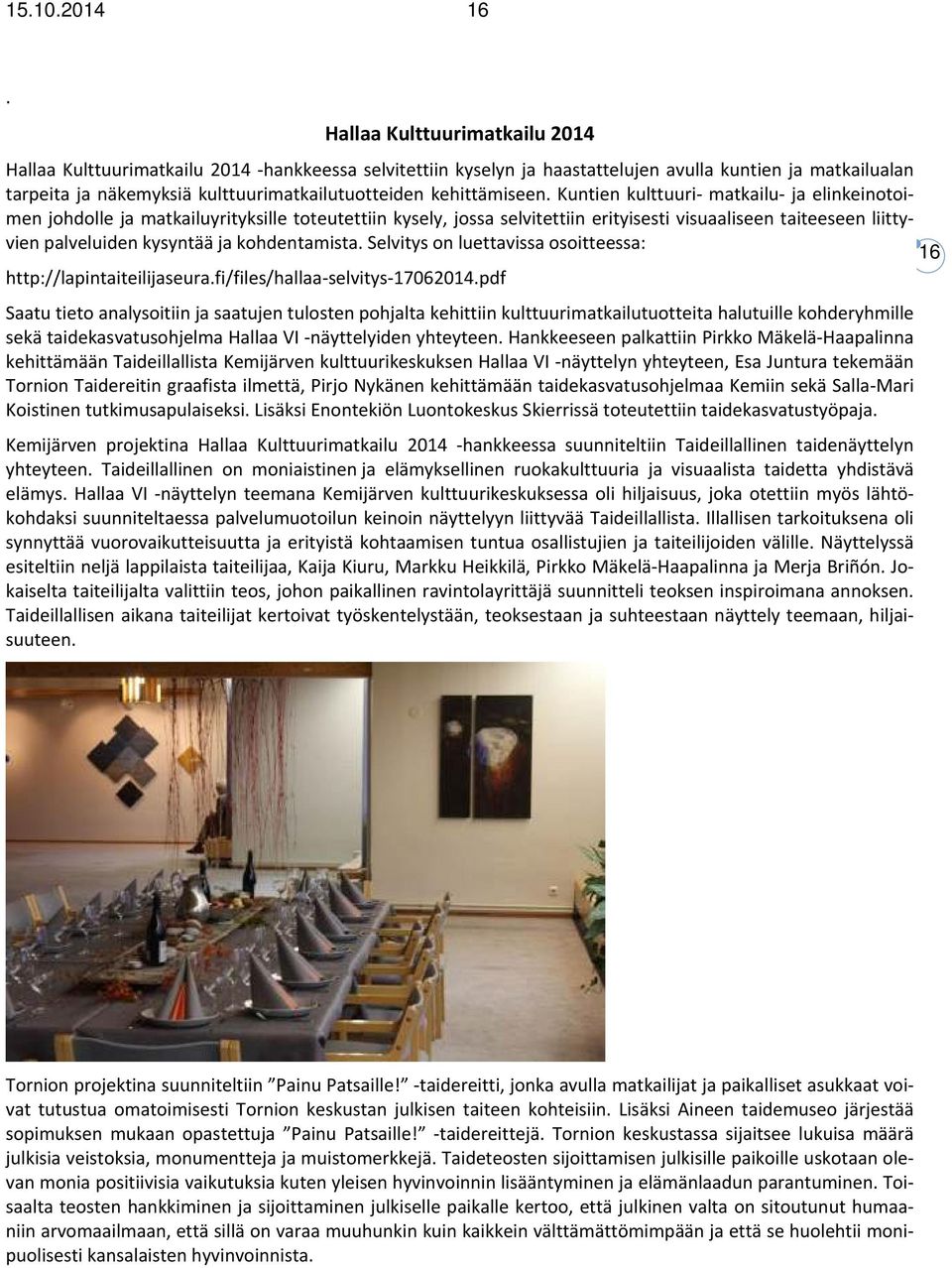 Kuntien kulttuuri matkailu ja elinkeinotoimen johdolle ja matkailuyrityksille toteutettiin kysely, jossa selvitettiin erityisesti visuaaliseen taiteeseen liittyvien palveluiden kysyntää ja