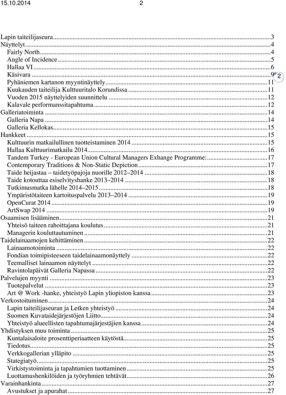 .. 15 Kulttuurin matkailullinen tuotteistaminen 2014... 15 Hallaa Kulttuurimatkailu 2014... 16 Tandem Turkey - European Union Cultural Managers Exhange Programme:.
