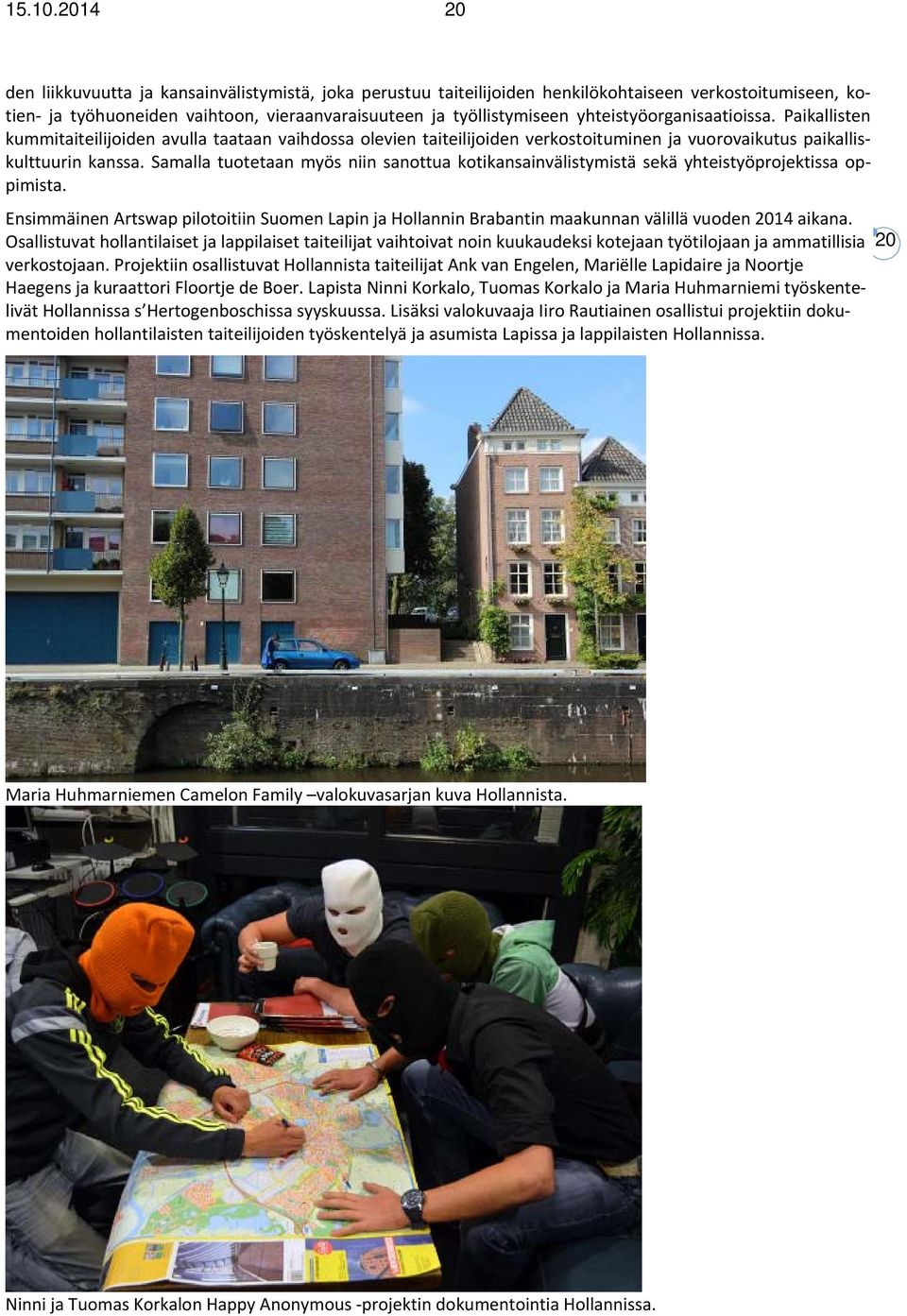 Samalla tuotetaan myös niin sanottua kotikansainvälistymistä sekä yhteistyöprojektissa oppimista.