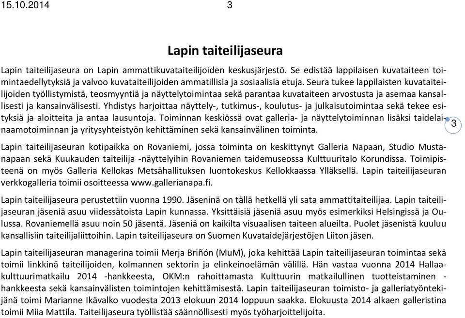 Seura tukee lappilaisten kuvataiteilijoiden työllistymistä, teosmyyntiä ja näyttelytoimintaa sekä parantaa kuvataiteen arvostusta ja asemaa kansallisesti ja kansainvälisesti.