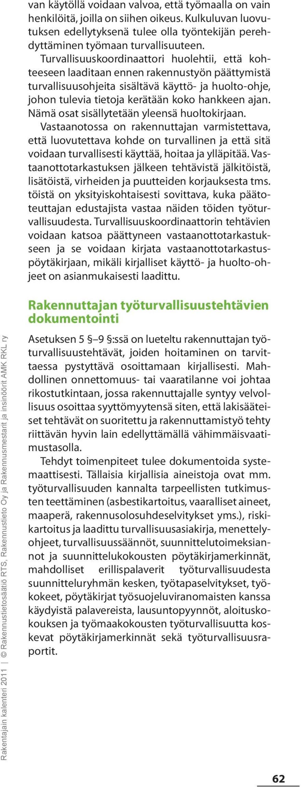 Nämä osat sisällytetään yleensä huoltokirjaan. Vastaanotossa on rakennuttajan varmistettava, että luovutettava kohde on turvallinen ja että sitä voidaan turvallisesti käyttää, hoitaa ja ylläpitää.