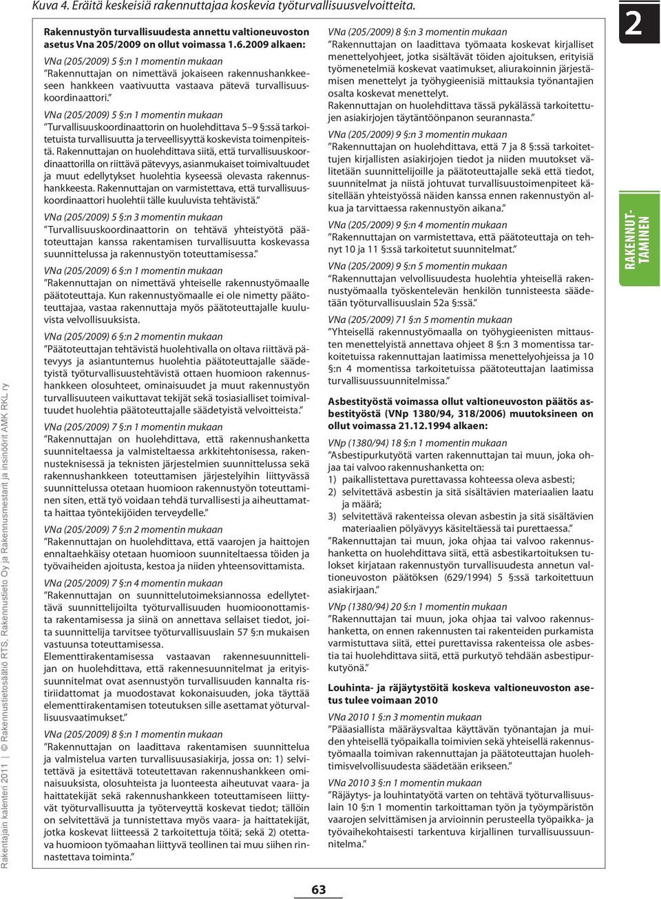 VNa (205/2009) 5 :n 1 momentin mukaan Turvallisuuskoordinaattorin on huolehdittava 5 9 :ssä tarkoitetuista turvallisuutta ja terveellisyyttä koskevista toimenpiteistä.