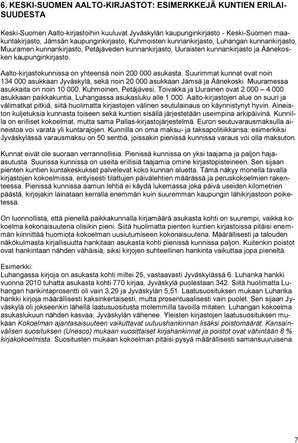 Aalto-kirjastokunnissa on yhteensä noin 2 asukasta. Suurimmat kunnat ovat noin 134 asukkaan Jyväskylä, sekä noin 2 asukkaan Jämsä ja Äänekoski. Muuramessa asukkaita on noin 1.