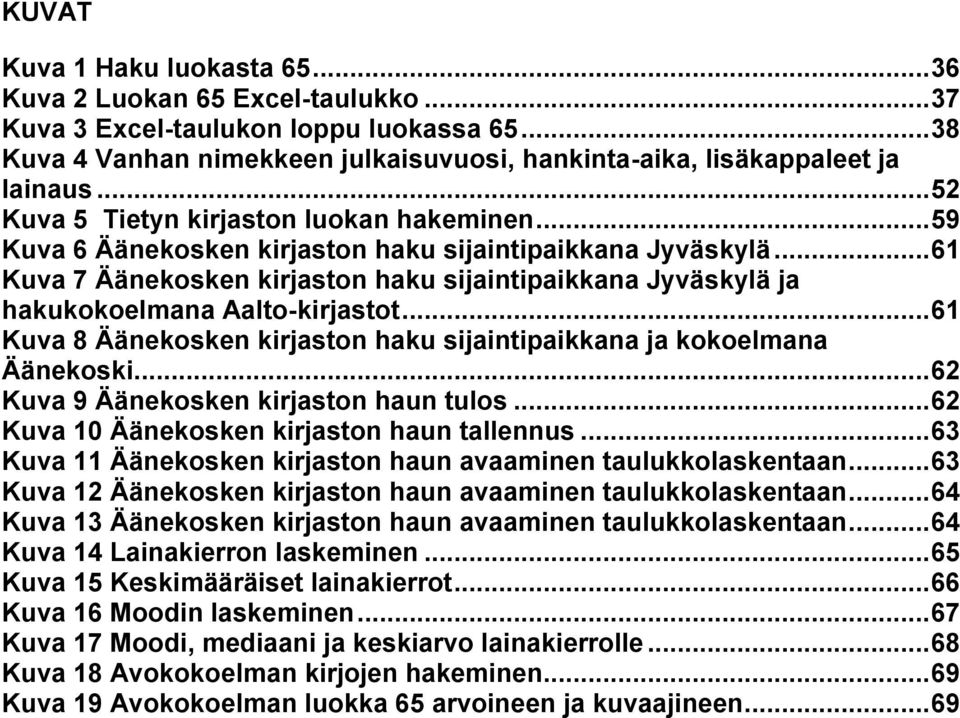.. 61 Kuva 7 Äänekosken kirjaston haku sijaintipaikkana Jyväskylä ja hakukokoelmana Aalto-kirjastot... 61 Kuva 8 Äänekosken kirjaston haku sijaintipaikkana ja kokoelmana Äänekoski.