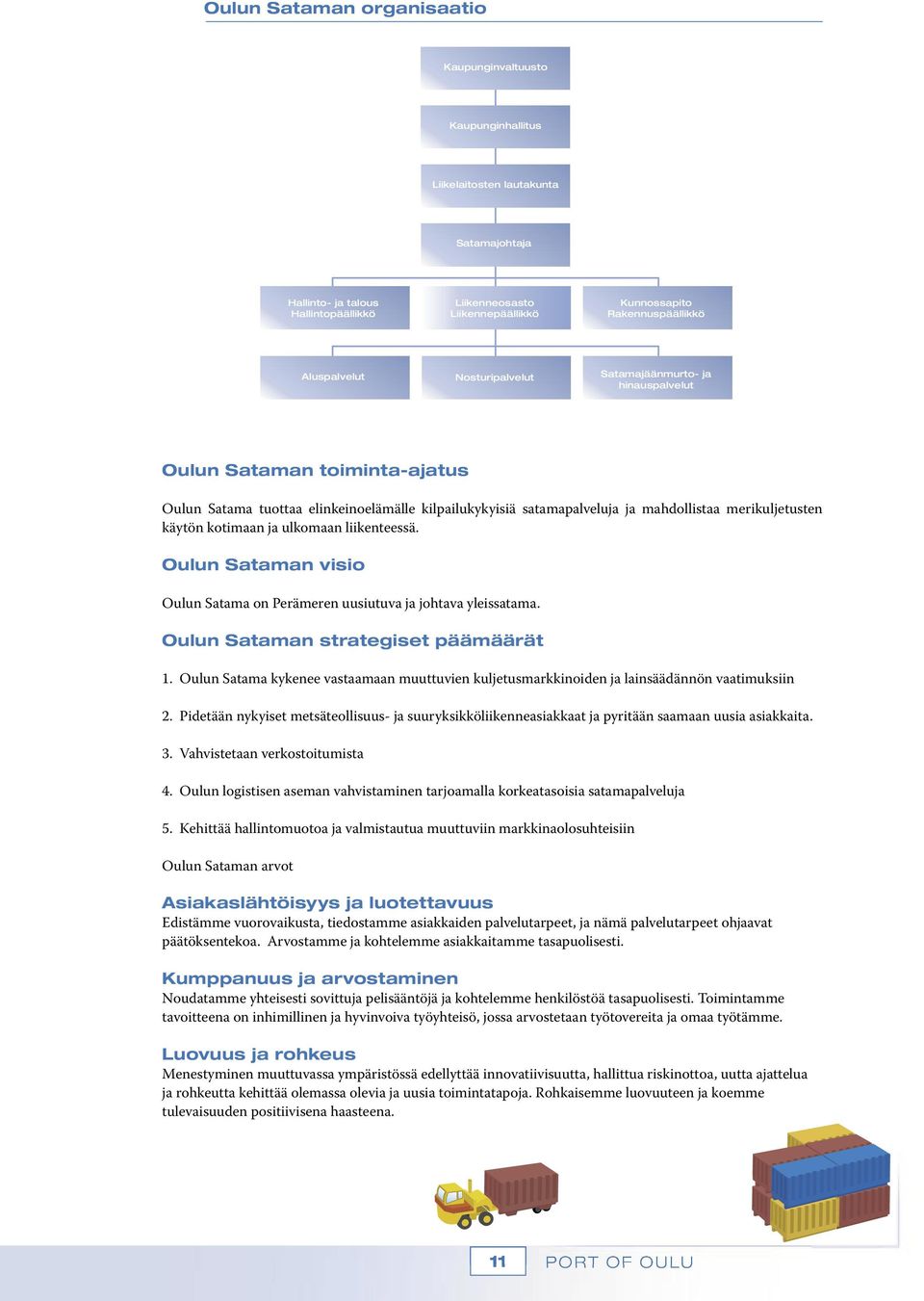 merikuljetusten käytön kotimaan ja ulkomaan liikenteessä. Oulun Sataman visio Oulun Satama on Perämeren uusiutuva ja johtava yleissatama. Oulun Sataman strategiset päämäärät 1.