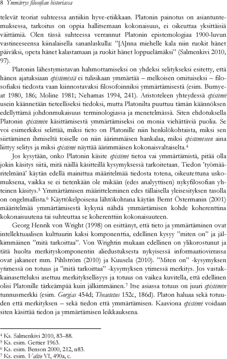 Olen tässä suhteessa verrannut Platonin epistemologiaa 1900-luvun vastineeseensa kiinalaisella sananlaskulla: [A]nna miehelle kala niin ruokit hänet päiväksi, opeta hänet kalastamaan ja ruokit hänet