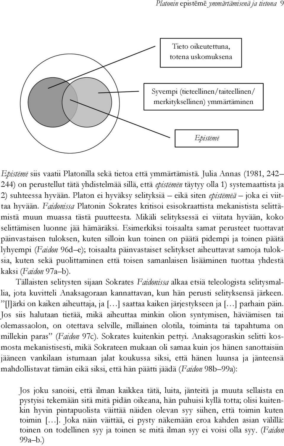 Platon ei hyväksy selityksiä eikä siten epistēmēä joka ei viittaa hyvään. Faidonissa Platonin Sokrates kritisoi esisokraattista mekanistista selittämistä muun muassa tästä puutteesta.