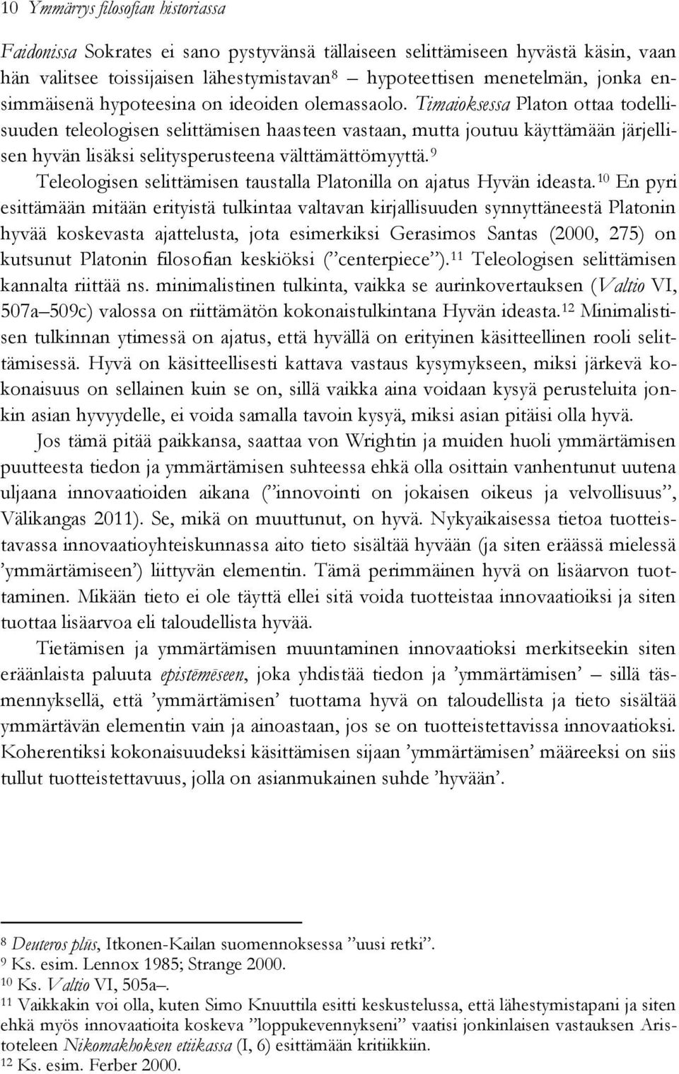 Timaioksessa Platon ottaa todellisuuden teleologisen selittämisen haasteen vastaan, mutta joutuu käyttämään järjellisen hyvän lisäksi selitysperusteena välttämättömyyttä.