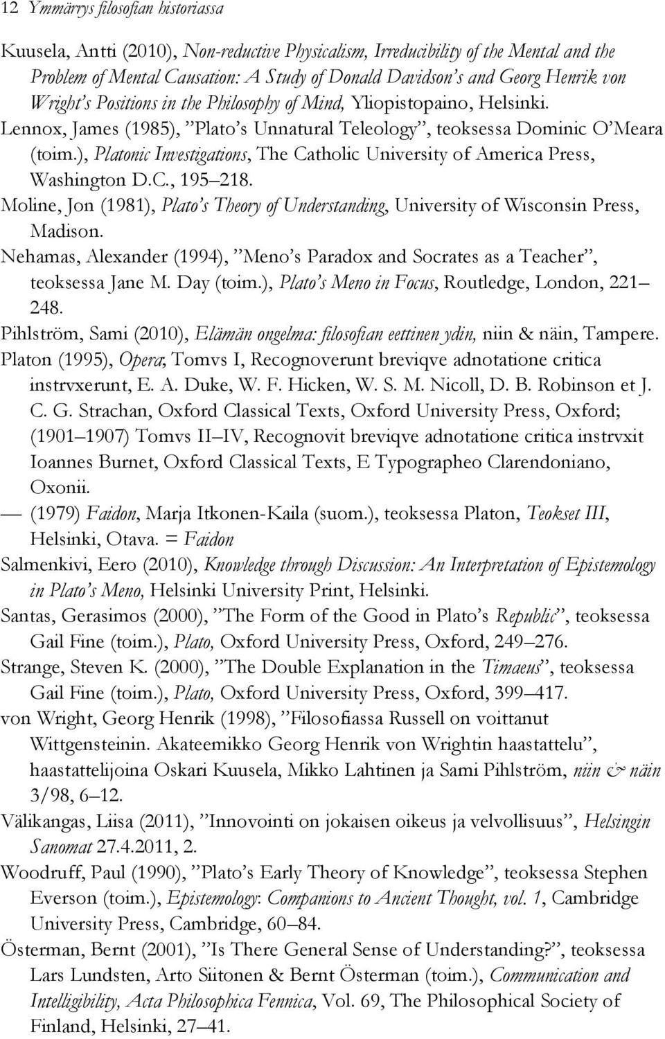 ), Platonic Investigations, The Catholic University of America Press, Washington D.C., 195 218. Moline, Jon (1981), Plato s Theory of Understanding, University of Wisconsin Press, Madison.