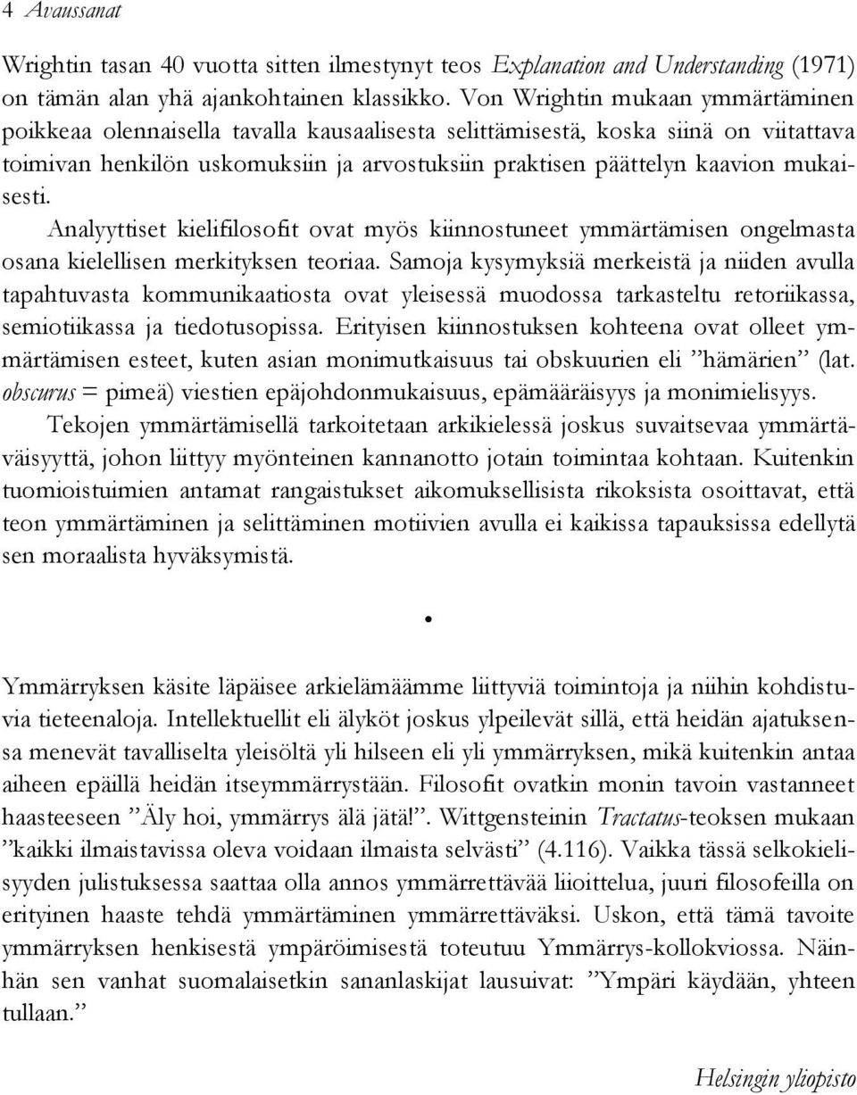 mukaisesti. Analyyttiset kielifilosofit ovat myös kiinnostuneet ymmärtämisen ongelmasta osana kielellisen merkityksen teoriaa.