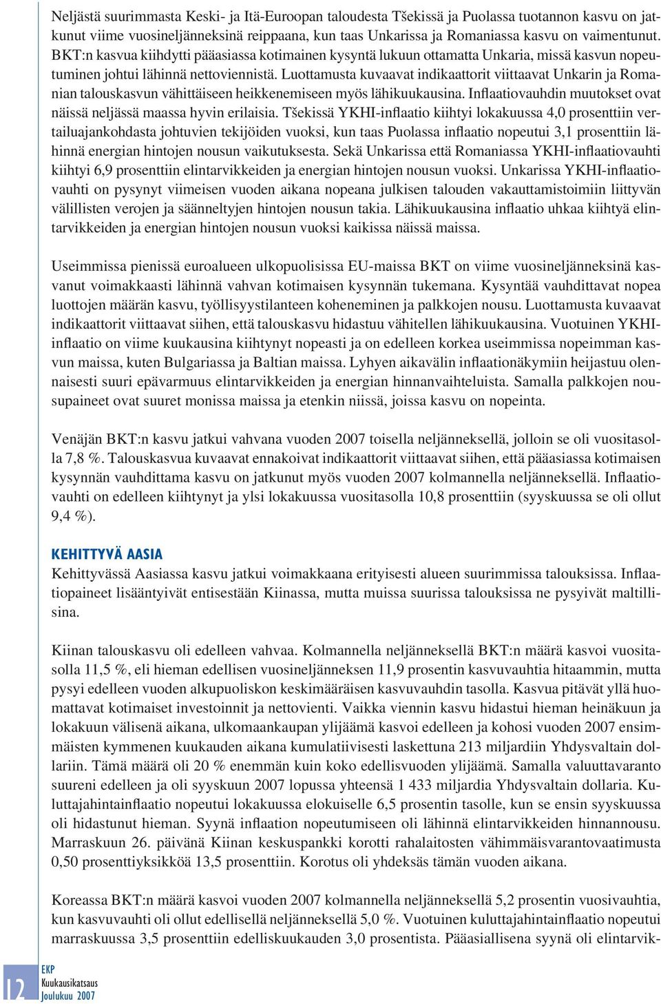 Luottamusta kuvaavat indikaattorit viittaavat Unkarin ja Romanian talouskasvun vähittäiseen heikkenemiseen myös lähikuukausina. Inflaatiovauhdin muutokset ovat näissä neljässä maassa hyvin erilaisia.