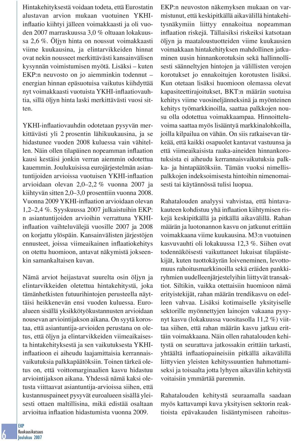 Lisäksi kuten :n neuvosto on jo aiemminkin todennut energian hinnan epäsuotuisa vaikutus kiihdyttää nyt voimakkaasti vuotuista YKHI-inflaatiovauhtia, sillä öljyn hinta laski merkittävästi vuosi