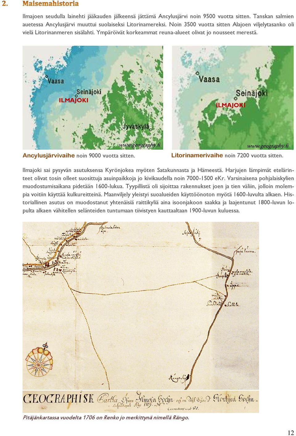 ILMAJOKI ILMAJOKI Ancylusjärvivaihe noin 9000 vuotta sitten. www.geography.fi www.geography.fi Litorinamerivaihe noin 7200 vuotta sitten.