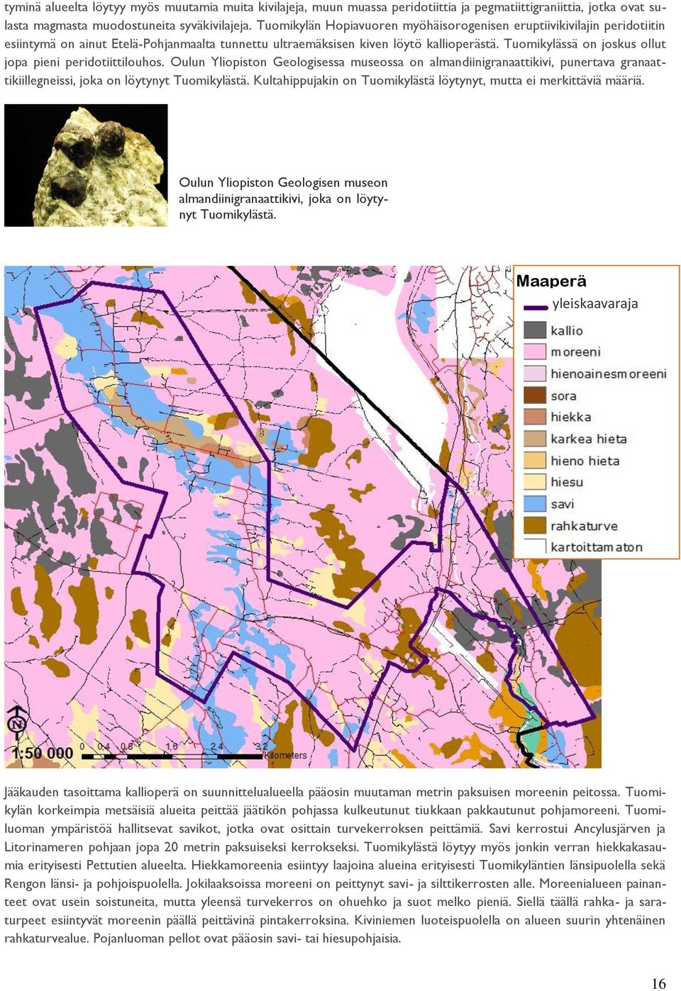 Tuomikylässä on joskus ollut jopa pieni peridotiittilouhos. Oulun Yliopiston Geologisessa museossa on almandiinigranaattikivi, punertava granaattikiillegneissi, joka on löytynyt Tuomikylästä.