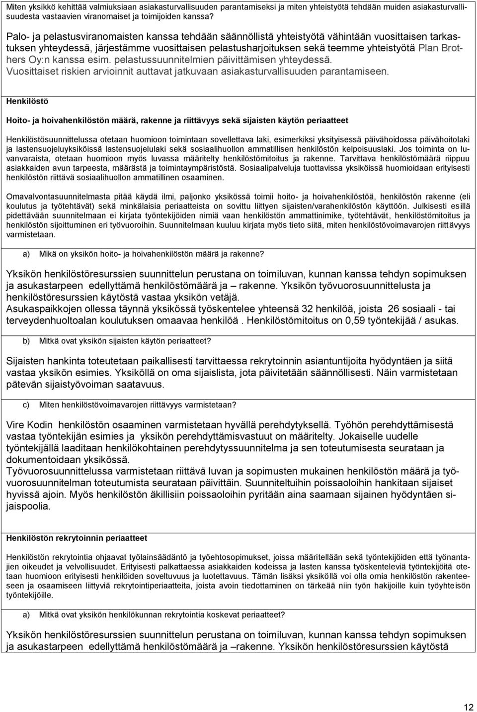 Brothers Oy:n kanssa esim. pelastussuunnitelmien päivittämisen yhteydessä. Vuosittaiset riskien arvioinnit auttavat jatkuvaan asiakasturvallisuuden parantamiseen.