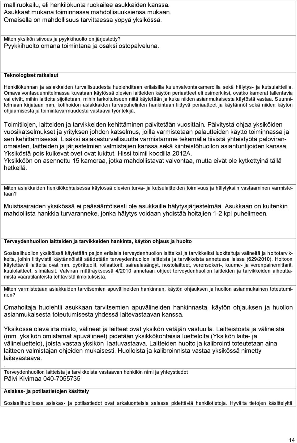 Teknologiset ratkaisut Henkilökunnan ja asiakkaiden turvallisuudesta huolehditaan erilaisilla kulunvalvontakameroilla sekä hälytys- ja kutsulaitteilla.